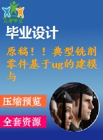 原稿??！典型銑削零件基于ug的建模與數(shù)控編程仿真加工【畢業(yè)論文+cad圖紙+仿真+程序+查重】