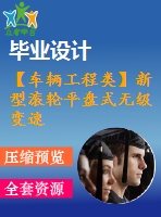 【車輛工程類】新型滾輪平盤(pán)式無(wú)級(jí)變速器設(shè)計(jì)[客車+載貨](méi)【全套cad圖紙+畢業(yè)論文】【汽車專業(yè)】【畢業(yè)論文說(shuō)明書(shū)】