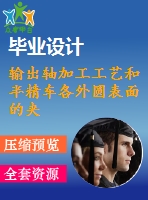 輸出軸加工工藝和半精車各外圓表面的夾具設(shè)計(jì)【5張cad圖紙、工藝卡片和說(shuō)明書】