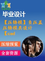 【壓鑄?！控?fù)壓蓋壓鑄模具設(shè)計【cad圖紙+畢業(yè)論文】【2014年原創(chuàng)】