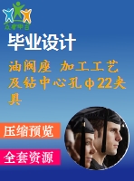 油閥座 加工工藝及鉆中心孔ф22夾具設計【含cad圖紙，工序卡，工藝過程卡，說明書】