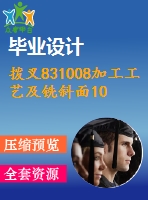 撥叉831008加工工藝及銑斜面10夾具設(shè)計(jì)[銑斷前]【含cad圖紙，工序卡，工藝過程卡，說明書】
